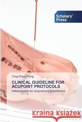 Clinical Guideline for Acupoint Protocols Tong-Zheng Hong 9786138927815 Scholars' Press - książka