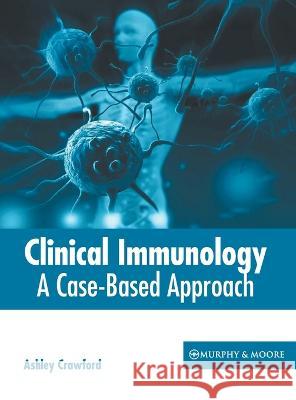 Clinical Immunology: A Case-Based Approach Ashley Crawford 9781639871131 Murphy & Moore Publishing - książka