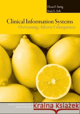 Clinical Information Systems: Overcoming Adverse Consequences: Overcoming Adverse Consequences Sittig, Dean F. 9780763757649 Jones & Bartlett Publishers - książka