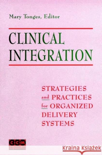 Clinical Integration: Strategies and Practices for Organized Delivery Systems Tonges, Mary 9780787940393 Jossey-Bass - książka