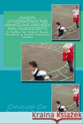 Clinical Interventions for Counseling Children and Adolescents: A Toolbox for School-Based Therapists & School Counselors Chandler Cox Dr Jennifer Jordan 9781981855926 Createspace Independent Publishing Platform - książka