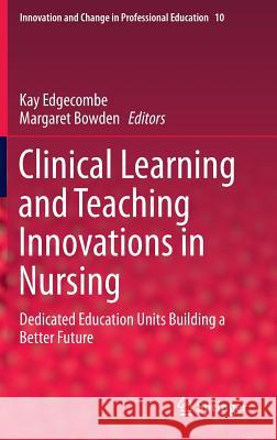 Clinical Learning and Teaching Innovations in Nursing: Dedicated Education Units Building a Better Future Edgecombe, Kay 9789400772311 Springer - książka