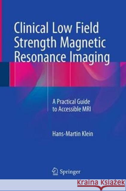 Clinical Low Field Strength Magnetic Resonance Imaging: A Practical Guide to Accessible MRI Klein, Hans-Martin 9783319365084 Springer - książka