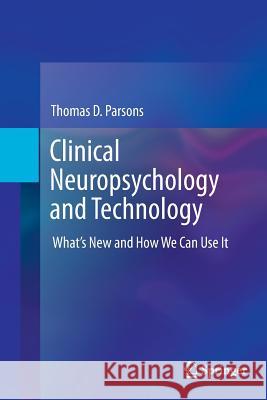 Clinical Neuropsychology and Technology: What's New and How We Can Use It Parsons, Thomas D. 9783319809564 Springer - książka