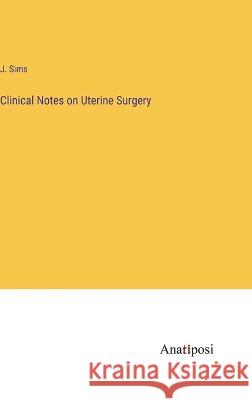 Clinical Notes on Uterine Surgery J. Sims 9783382106478 Anatiposi Verlag - książka