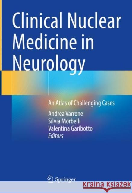 Clinical Nuclear Medicine in Neurology: An Atlas of Challenging Cases Andrea Varrone Silvia Morbelli Valentina Garibotto 9783030835972 Springer - książka
