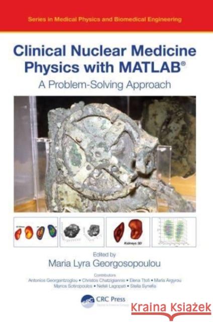Clinical Nuclear Medicine Physics with MATLAB (R): A Problem-Solving Approach Maria Lyra Georgosopoulou   9780367756079 CRC Press - książka