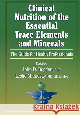 Clinical Nutrition of the Essential Trace Elements and Minerals: The Guide for Health Professionals Bogden, John D. 9781617370908 Springer - książka