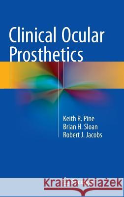Clinical Ocular Prosthetics Keith R. Pine Robert J. Jacobs Brian H. Sloan 9783319190563 Springer - książka