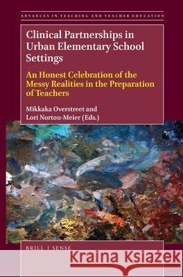 Clinical Partnerships in Urban Elementary School Settings: An Honest Celebration of the Messy Realities in the Preparation of Teachers Mikkaka Overstreet, Lori Norton-Meier 9789004408500 Brill - książka