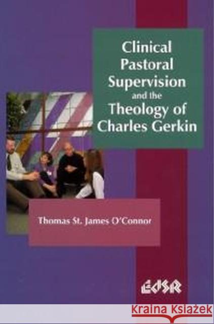 Clinical Pastoral Supervision and the Theology of Charles Gerkin O'Connor, Thomas St James 9780889203105 LAURIER (WILFRID) UNIVERSITY PRESS - książka
