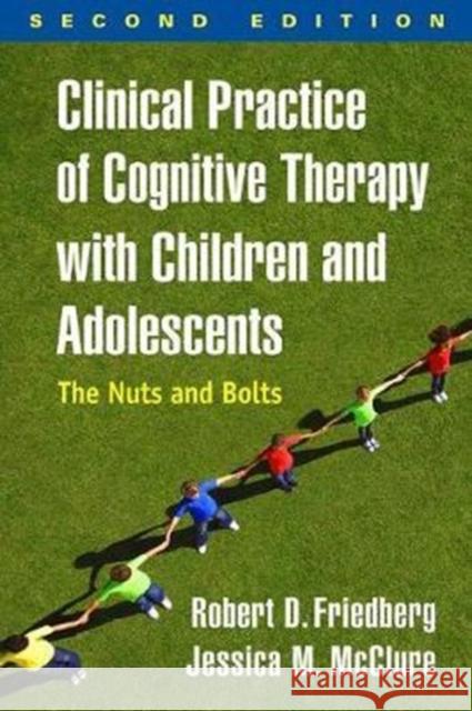 Clinical Practice of Cognitive Therapy with Children and Adolescents: The Nuts and Bolts Robert D. Friedberg Jessica M. McClure 9781462535873 Guilford Publications - książka