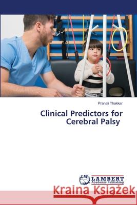 Clinical Predictors for Cerebral Palsy Thakkar, Pranali 9786206789567 LAP Lambert Academic Publishing - książka
