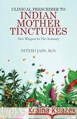 Clinical Prescriber to Indian Mother Tinctures: New Weapon In The Armoury Nitesh Jain 9781639574421 Notion Press - książka