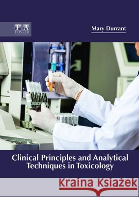 Clinical Principles and Analytical Techniques in Toxicology Mary Durrant 9781632425171 Foster Academics - książka