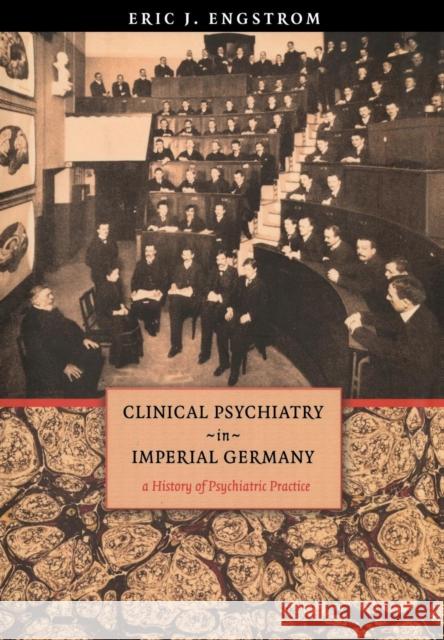 Clinical Psychiatry in Imperial Germany: A History of Psychiatric Practice Engstrom, Eric J. 9780801441950 Cornell University Press - książka