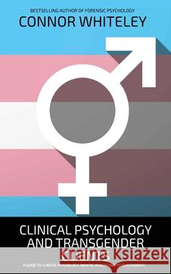 Clinical Psychology And Transgender Clients: A Guide To Clinical Psychology, Mental Health and Psychotherapy Connor Whiteley 9781917181716 Cgd Publishing - książka