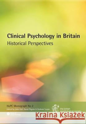 Clinical Psychology in Britain: Historical Perspectives John Hall David Pilgrim Graham Turpin 9781854337313 BPS Books - książka