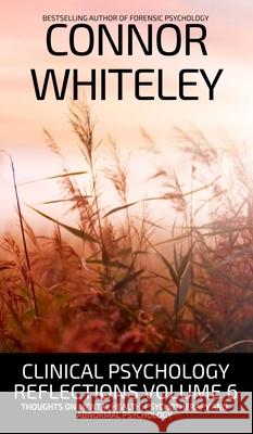 Clinical Psychology Reflections Volume 6: Thoughts On Mental Health, Psychotherapy and Abnormal Psychology Connor Whiteley 9781917722735 Cgd Publishing - książka