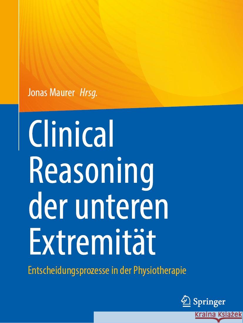 Clinical Reasoning Der Unteren Extremit?t: Entscheidungsprozesse in Der Physiotherapie Jonas Maurer 9783662693995 Springer - książka