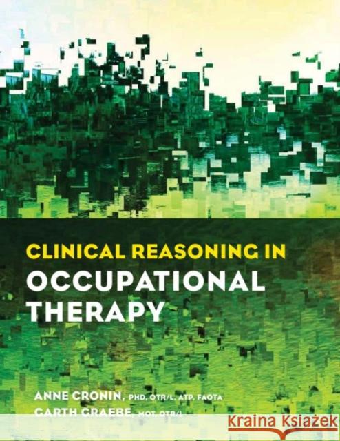 Clinical Reasoning in Occupational Therapy Anne Cronin Garth Graebe  9781569003886 American Occupational Therapy - książka