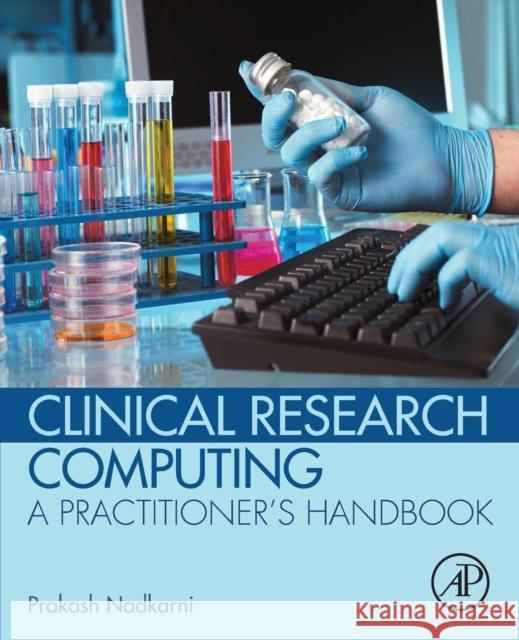 Clinical Research Computing: A Practitioner's Handbook Nadkarni, Prakash 9780128031308 ACADEMIC PRESS - książka