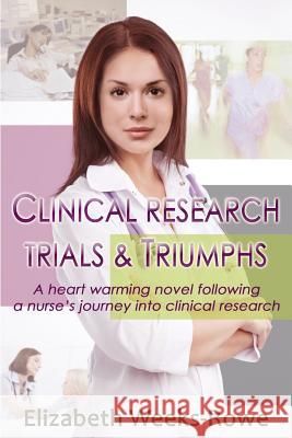 Clinical Research Trials and Triumphs: A heart warming novel following a nurse's journey into clinical research Weeks-Rowe, Elizabeth B. 9780692317983 Elizabeth Weeks-Rowe - książka