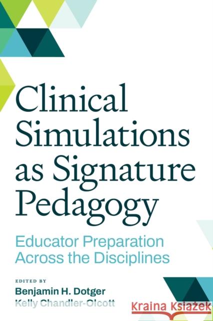 Clinical Simulations as Signature Pedagogy: Educator Preparation Across the Disciplines Benjamin Dotger Kelly Chandler-Olcott 9781682537053 Harvard Education PR - książka