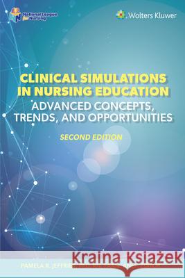 Clinical Simulations in Nursing Education: Advanced Concepts, Trends, and Opportunities Jeffries, Pamela R. 9781975206406 Wolters Kluwer Health - książka