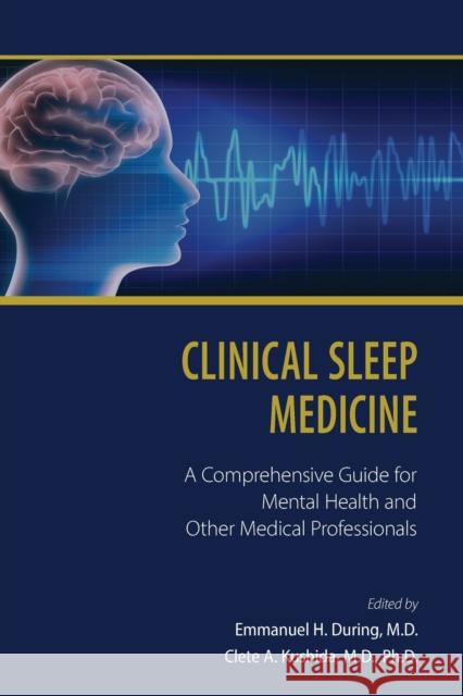 Clinical Sleep Medicine: A Comprehensive Guide for Mental Health and Other Medical Professionals Emmanuel H. During Clete A. Kushida 9781615373000 American Psychiatric Association Publishing - książka