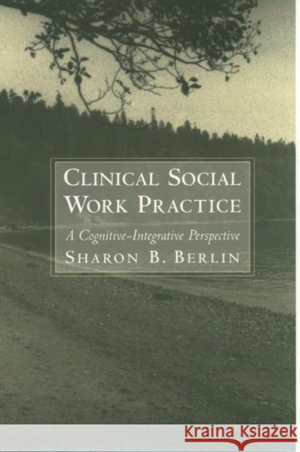 Clinical Social Work Practice: A Cognitive-Integrative Perspective Berlin, Sharon B. 9780195110371 Oxford University Press, USA - książka