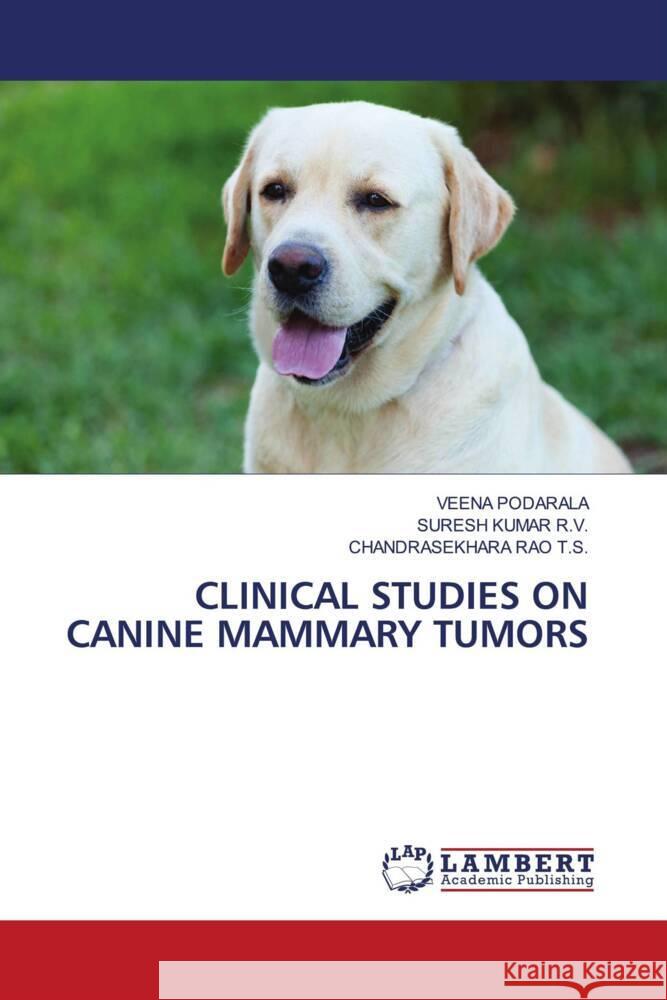 CLINICAL STUDIES ON CANINE MAMMARY TUMORS PODARALA, VEENA, R.V., SURESH KUMAR, T.S., CHANDRASEKHARA RAO 9786204212319 LAP Lambert Academic Publishing - książka