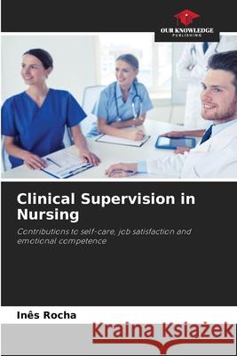 Clinical Supervision in Nursing Rocha, Inês 9786206835462 Our Knowledge Publishing - książka