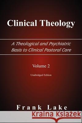 Clinical Theology, A Theological and Psychiatric Basis to Clinical Pastoral Care, Volume 2 Frank Lake 9780977655519 Emeth Press - książka