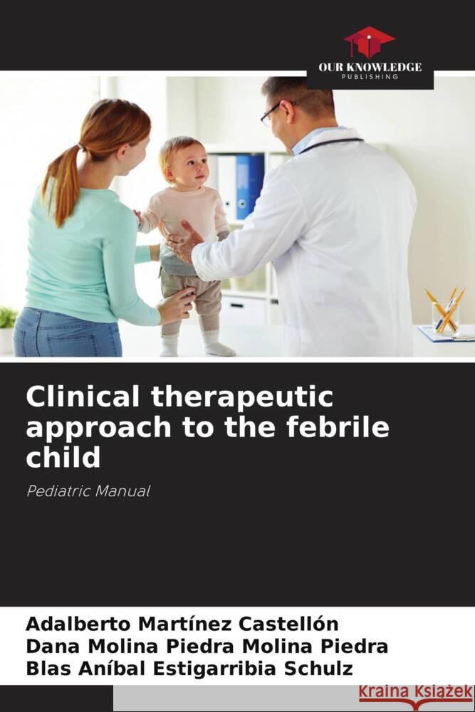 Clinical therapeutic approach to the febrile child Martínez Castellón, Adalberto, Molina Piedra, Dana Molina Piedra, Estigarribia Schulz, Blas Aníbal 9786205009369 Our Knowledge Publishing - książka