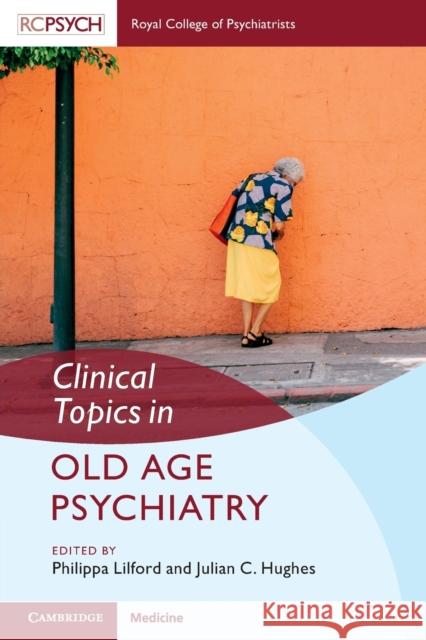 Clinical Topics in Old Age Psychiatry Julian C. Hughes (University of Bristol), Philippa Lilford 9781108706148 Cambridge University Press - książka