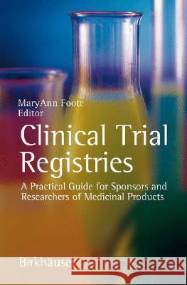 Clinical Trial Registries: A Practical Guide for Sponsors and Researchers of Medicinal Products Foote, Maryann 9783764375782 Birkhauser - książka
