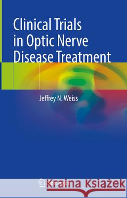 Clinical Trials in Optic Nerve Disease Treatment Jeffrey N. Weiss 9783031588143 Springer - książka