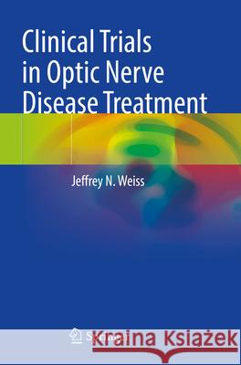 Clinical Trials in Optic Nerve Disease Treatment Jeffrey N. Weiss 9783031588174 Springer - książka