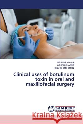 Clinical uses of botulinum toxin in oral and maxillofacial surgery Nishant Kumar Ashish Sharma Himanshu Bhutani 9786203581591 LAP Lambert Academic Publishing - książka