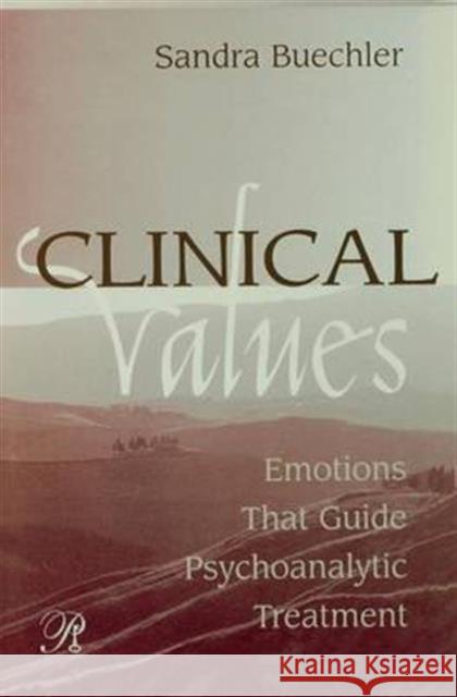 Clinical Values: Emotions That Guide Psychoanalytic Treatment Sandra Buechler 9781138142510 Routledge - książka