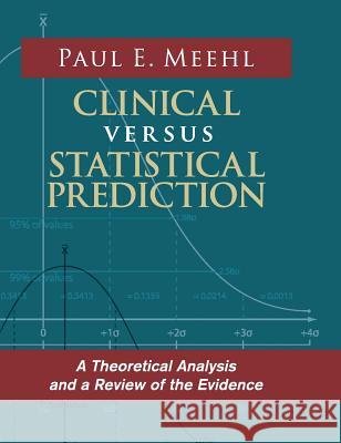 Clinical Versus Statistical Prediction: A Theoretical Analysis and a Review of the Evidence Paul E. Meehl 9781626542303 Echo Point Books & Media - książka