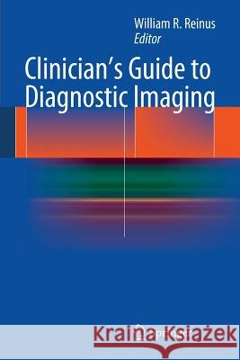 Clinician's Guide to Diagnostic Imaging William R. Reinus 9781461487685 Springer - książka