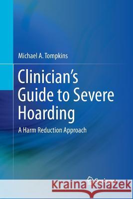 Clinician's Guide to Severe Hoarding: A Harm Reduction Approach Tompkins, Michael A. 9781493939107 Springer - książka