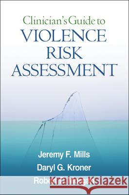 Clinician's Guide to Violence Risk Assessment Jeremy F. Mills Daryl G. Kroner Robert D. Morgan 9781606239841 Guilford Publications - książka