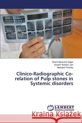 Clinico-Radiographic Co-relation of Pulp stones in Systemic disorders Gajjar Dharti Narendra                   Jain Sorabh Rakesh                       Pandey Neerjesh 9783659810558 LAP Lambert Academic Publishing - książka