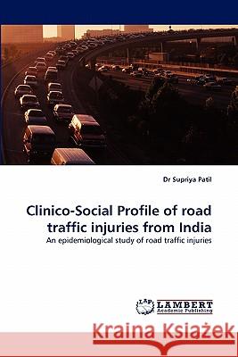 Clinico-Social Profile of Road Traffic Injuries from India Dr Supriya Patil 9783838397023 LAP Lambert Academic Publishing - książka