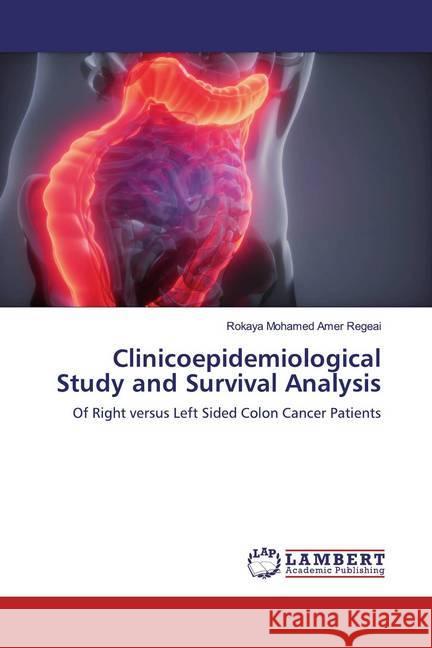 Clinicoepidemiological Study and Survival Analysis : Of Right versus Left Sided Colon Cancer Patients Regeai, Rokaya Mohamed Amer 9786139933426 LAP Lambert Academic Publishing - książka