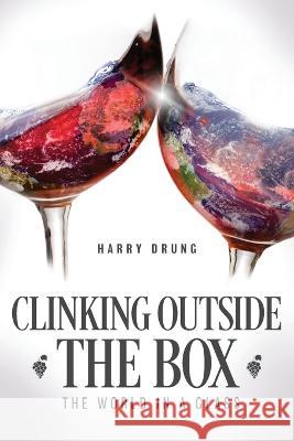 Clinking Outside the Box: The World in a Glass Harry Drung Karl Friedrich Jan Pisarczyk 9781039152403 FriesenPress - książka