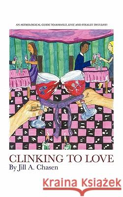 Clinking to Love: A Coffee Klatch Read...Tips of Compatibility to Meet Your Perfect Mate Chasen, Jill 9781450245913 iUniverse.com - książka